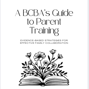 A BCBAs Guide to Parent Training: Evidence-Based Strategies for Effective Family Collaboration